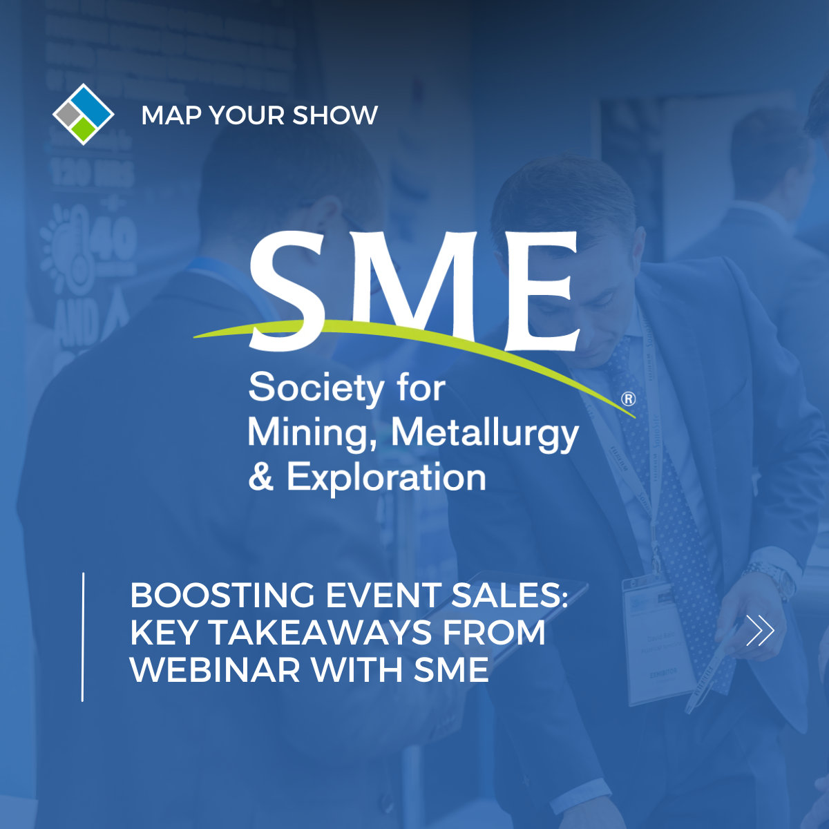 Boosting Event Sales: Key Takeaways from Our Webinar with (SME) Society for mining, metallurgy, and exploration. (MYS) Map Your Show.